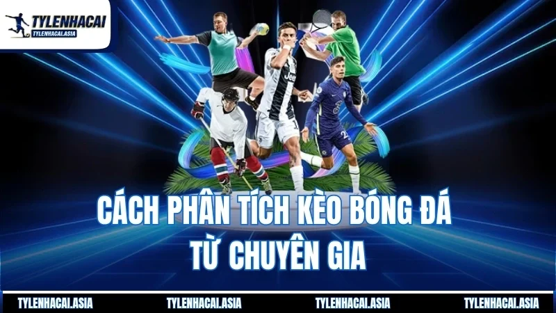 Cách phân tích kèo bóng đá từ những chuyên gia bóng đá