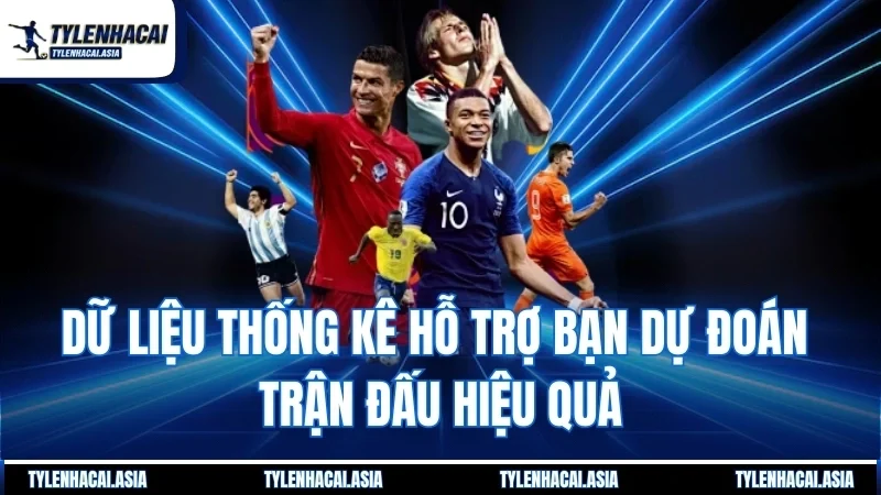 Dữ liệu thống kê hỗ trợ bạn dự đoán trận đấu hiệu quả