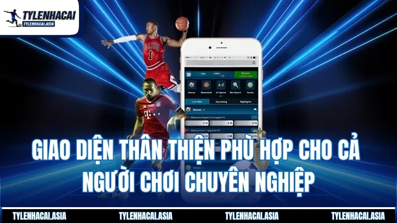 Giao diện thân thiện phù hợp cho cả người chơi chuyên nghiệp