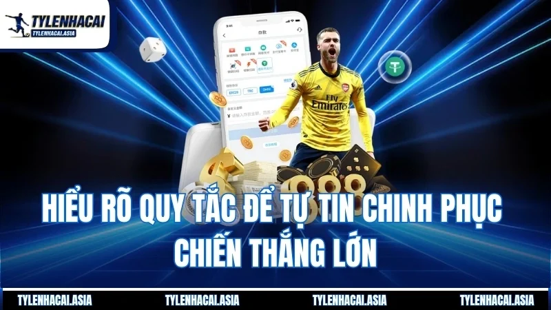 Hiểu rõ quy tắc để tự tin chinh phục chiến thắng lớn
