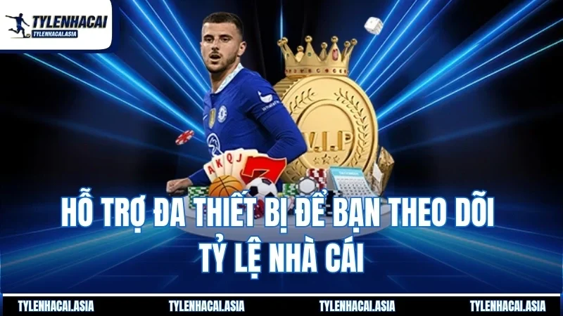 Hỗ trợ đa thiết bị để bạn theo dõi tỷ lệ nhà cái