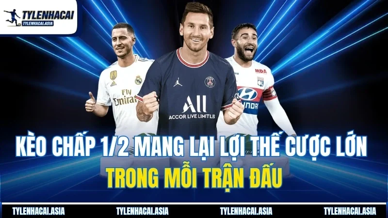 Kèo Chấp 1/2 Mang Lại Lợi Thế Cược Lớn Trong Mỗi Trận Đấu