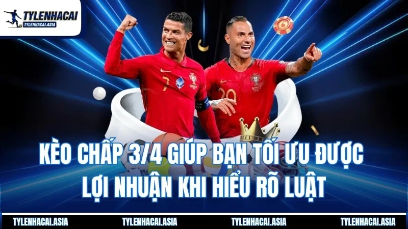 Kèo chấp 3/4 giúp bạn tối ưu được lợi nhuận khi hiểu rõ luật