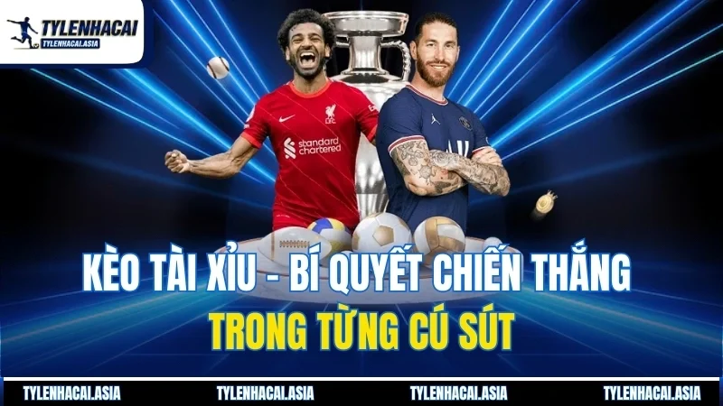 Kèo Tài Xỉu - Bí Quyết Chiến Thắng Trong Từng Cú Sút