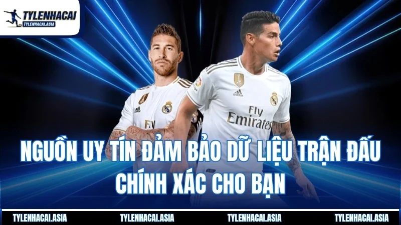 Nguồn uy tín đảm bảo dữ liệu trận đấu chính xác cho bạn
