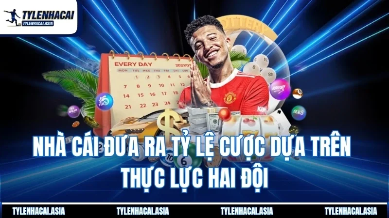 Nhà cái đưa ra tỷ lệ cược dựa trên thực lực hai đội
