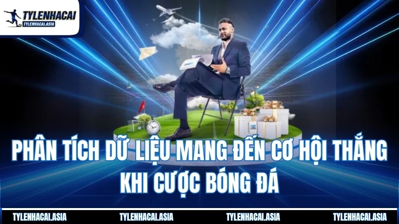 Phân tích dữ liệu mang đến cơ hội thắng khi cược bóng đá