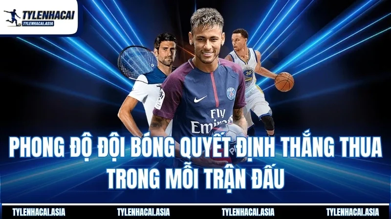 Phong độ đội bóng quyết định thắng thua trong mỗi trận đấu
