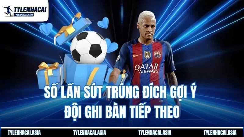Số lần sút trúng đích gợi ý đội ghi bàn tiếp theo