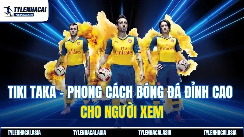 Tiki Taka – Phong Cách Bóng Đá Đỉnh Cao Cho Người Xem