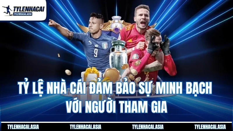 Tỷ lệ nhà cái đảm bảo sự minh bạch với người tham gia
